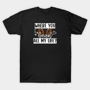 Where You Bean All My Life Funny Coffee Pun T-Shirt